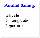 Text Box: Parallel Sailing:

Latitude
D. Longitude
Departure

